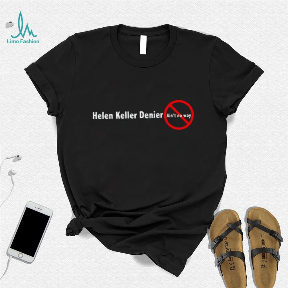 Helen keller denier ain’t no way shirt Helen keller denier ain’t no way shirt