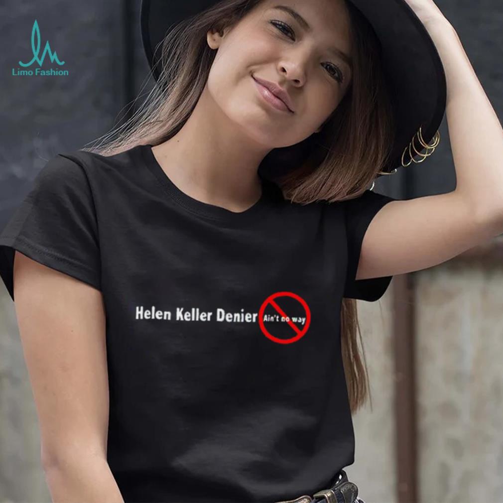 Helen keller denier ain’t no way shirt Helen keller denier ain’t no way shirt