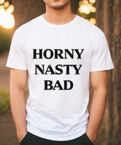 Horny Nasty Bad shirt