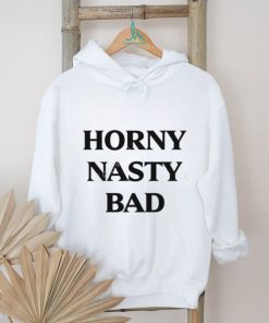 Horny Nasty Bad shirt