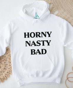 Horny Nasty Bad shirt