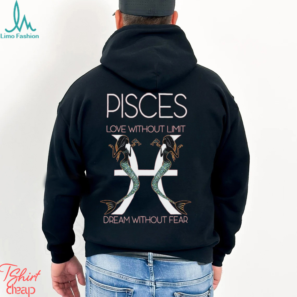 Hot Trend Pisces Love Without Limit Dream Without Fear Tee BN shirt Hot Trend Pisces Love Without Limit Dream Without Fear Tee BN shirt