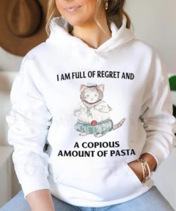 I Am Full Of Regret And A Copious Amount Of Pasta T Shirts shirt