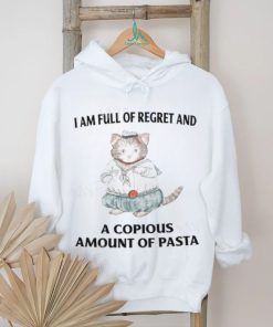 I Am Full Of Regret And A Copious Amount Of Pasta T Shirts shirt