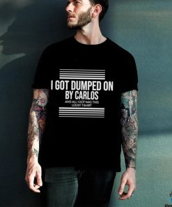 I Got Dumped On By Carlos Shirt