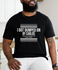 I Got Dumped On By Carlos Shirt