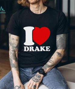 I Love Drake shirt