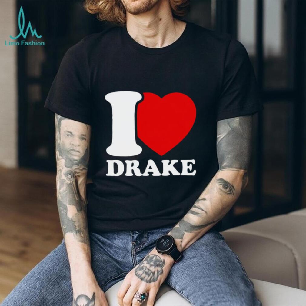 I Love Drake shirt I Love Drake shirt