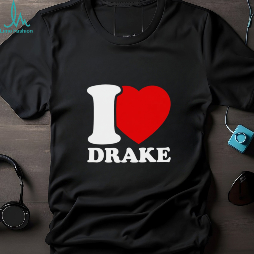 I Love Drake shirt I Love Drake shirt