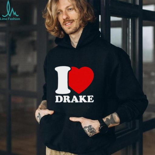 I Love Drake shirt