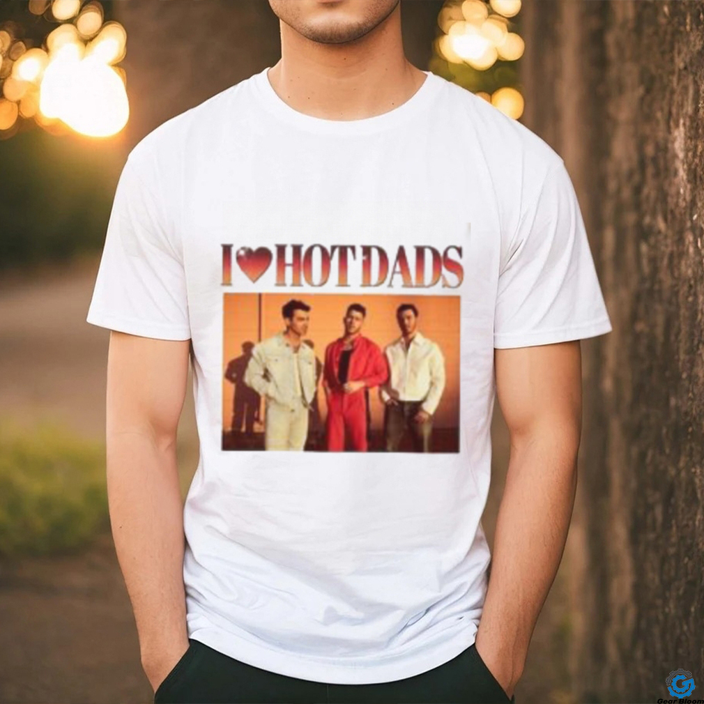I Love Hot Dads Shirt Double Sided I Love Hot Dads Jonas Brothers