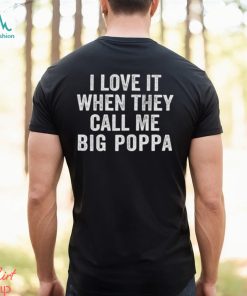 I Love It When They Call Me Big Poppa Shirt Funny Mens Dad Vintage Grandpa Tshirt For Father T Shirt Hoodie