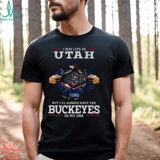 I May Live In Utah But I’ll Always Have The Ohio State Buckeyes In My DNA 2023 shirt