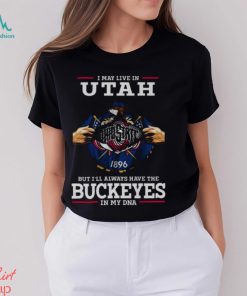 I May Live In Utah But I’ll Always Have The Ohio State Buckeyes In My DNA 2023 shirt