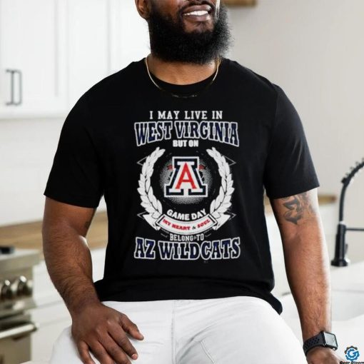 I May Live In West Virginia But On Game Day My Heart & Soul Belong To Arizona Wildcats T shirt