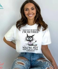 I Read Past My BedtimeI'm Retired shirt