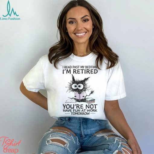 I Read Past My BedtimeI’m Retired shirt