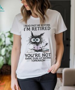 I Read Past My BedtimeI'm Retired shirt