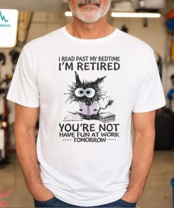 I Read Past My BedtimeI'm Retired shirt