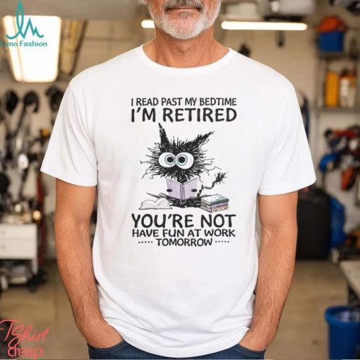 I Read Past My BedtimeI’m Retired shirt