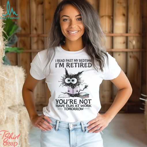 I Read Past My BedtimeI’m Retired shirt