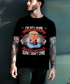 I'M 97% SURE YOU DON'T LIKE ME BUT I'M 100 sure i don't care shirt