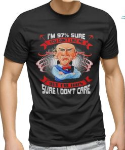 I'M 97% SURE YOU DON'T LIKE ME BUT I'M 100 sure i don't care shirt