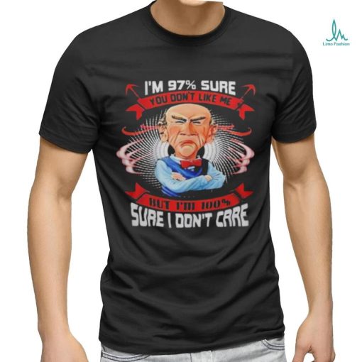 I’M 97% SURE YOU DON’T LIKE ME BUT I’M 100 sure i don’t care shirt