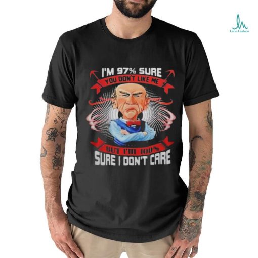 I’M 97% SURE YOU DON’T LIKE ME BUT I’M 100 sure i don’t care shirt