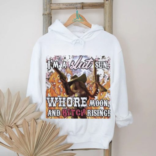 I’m A Slut Sun Whore Moon And Bitch Rising Shirt