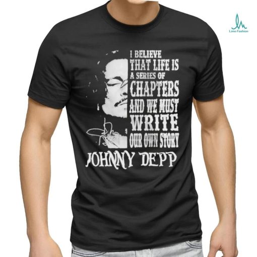 Johnny Depp I Believe That Life Is A Series Of Chapters Signatures Shirt