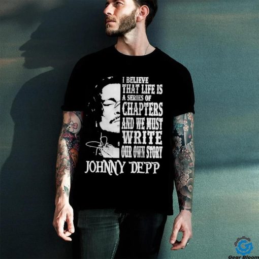 Johnny Depp I Believe That Life Is A Series Of Chapters Signatures Shirt