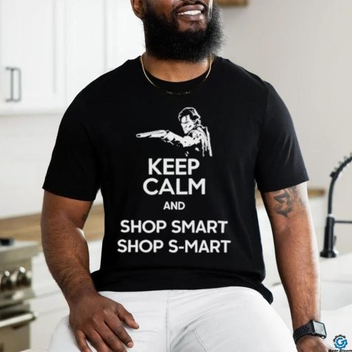 Keep Calm And Shop Smart Shop S Mart Shirt