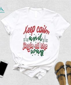 Keep calm and jingle all the way Christmas T Shirt