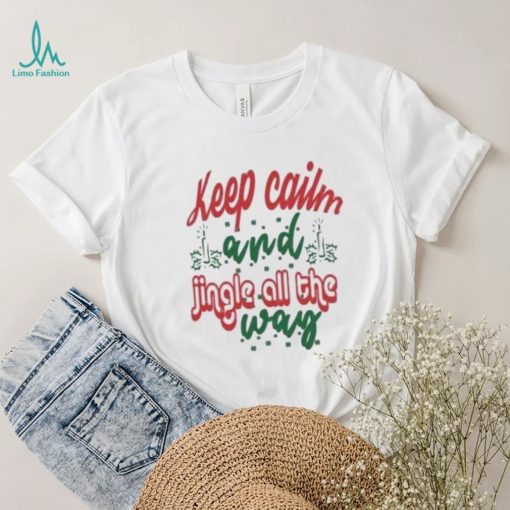 Keep calm and jingle all the way Christmas T Shirt