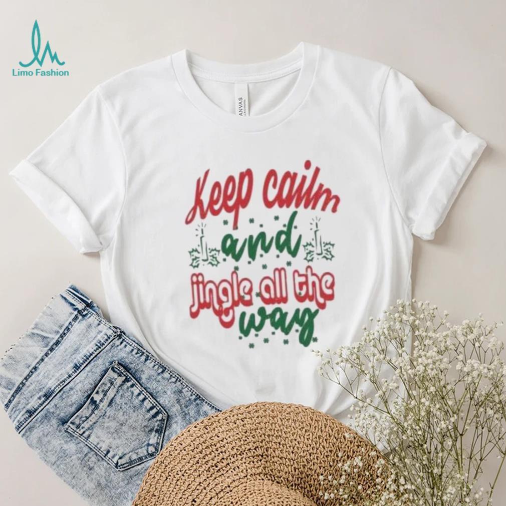Keep calm and jingle all the way Christmas T Shirt Keep calm and jingle all the way Christmas T Shirt