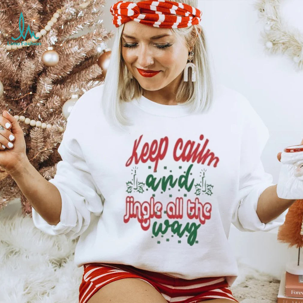 Keep calm and jingle all the way Christmas T Shirt Keep calm and jingle all the way Christmas T Shirt