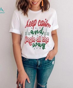 Keep calm and jingle all the way Christmas T Shirt