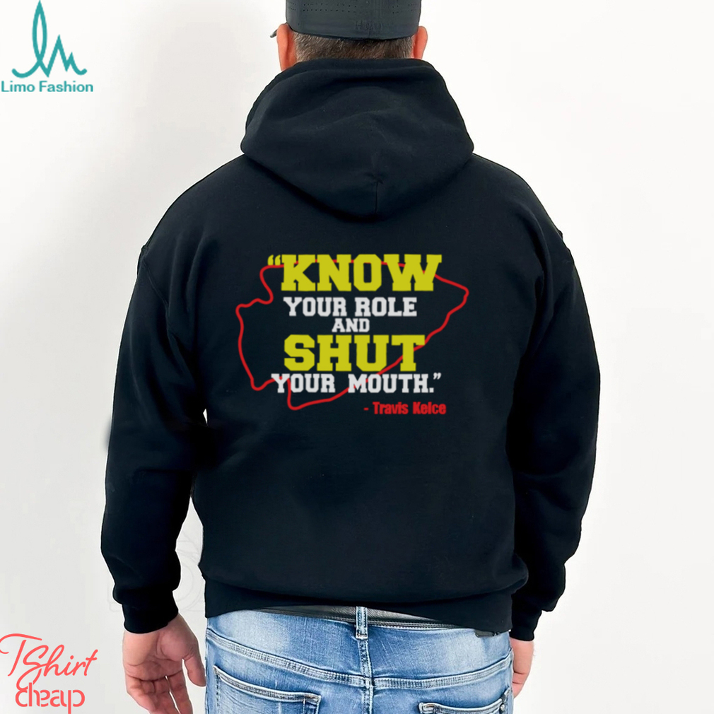 Know your role and shut your mouth Travis Kelce 2023 shirt, hoodie