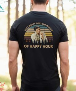 Life liberty and the pursuit of happy hour T shirt
