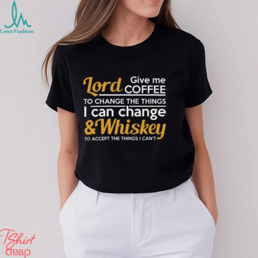 Lord Give Coffe To Change The Things I Can & Whiskey To Accept The Things I Can’t Shirt