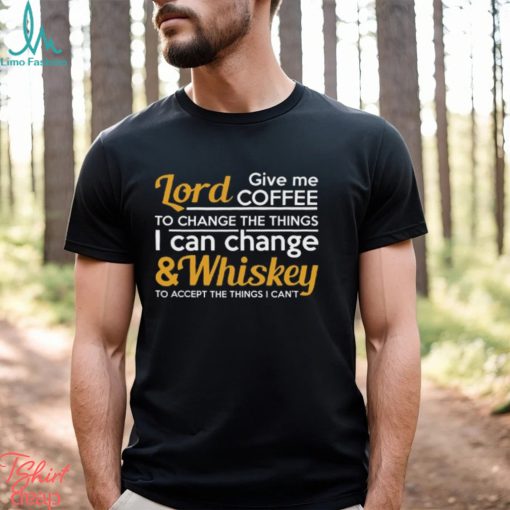 Lord Give Coffe To Change The Things I Can & Whiskey To Accept The Things I Can’t Shirt