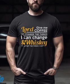 Lord Give Coffe To Change The Things I Can & Whiskey To Accept The Things I Can't Shirt