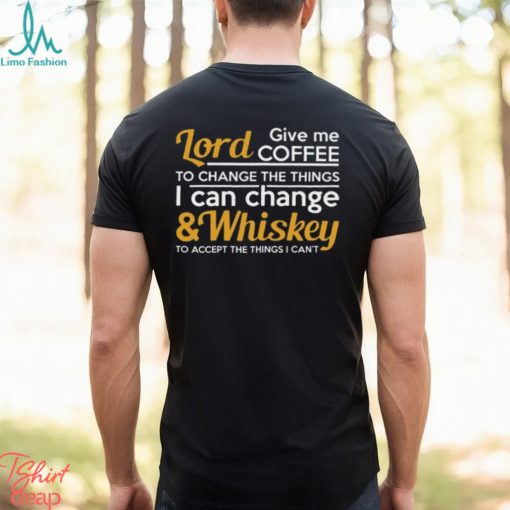 Lord Give Coffe To Change The Things I Can & Whiskey To Accept The Things I Can’t Shirt