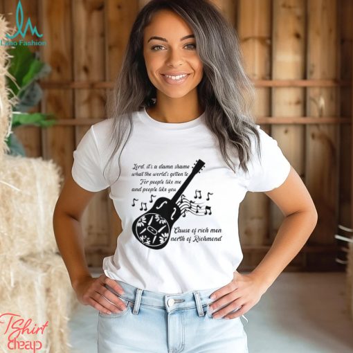 Lord It’s A Damn Shame What The Worlds Gotten To Cause Of Rich Men North Of Richmond Goochland Country Music T shirts