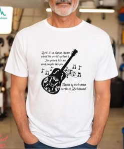 Lord It’s A Damn Shame What The Worlds Gotten To Cause Of Rich Men North Of Richmond Goochland Country Music T shirts
