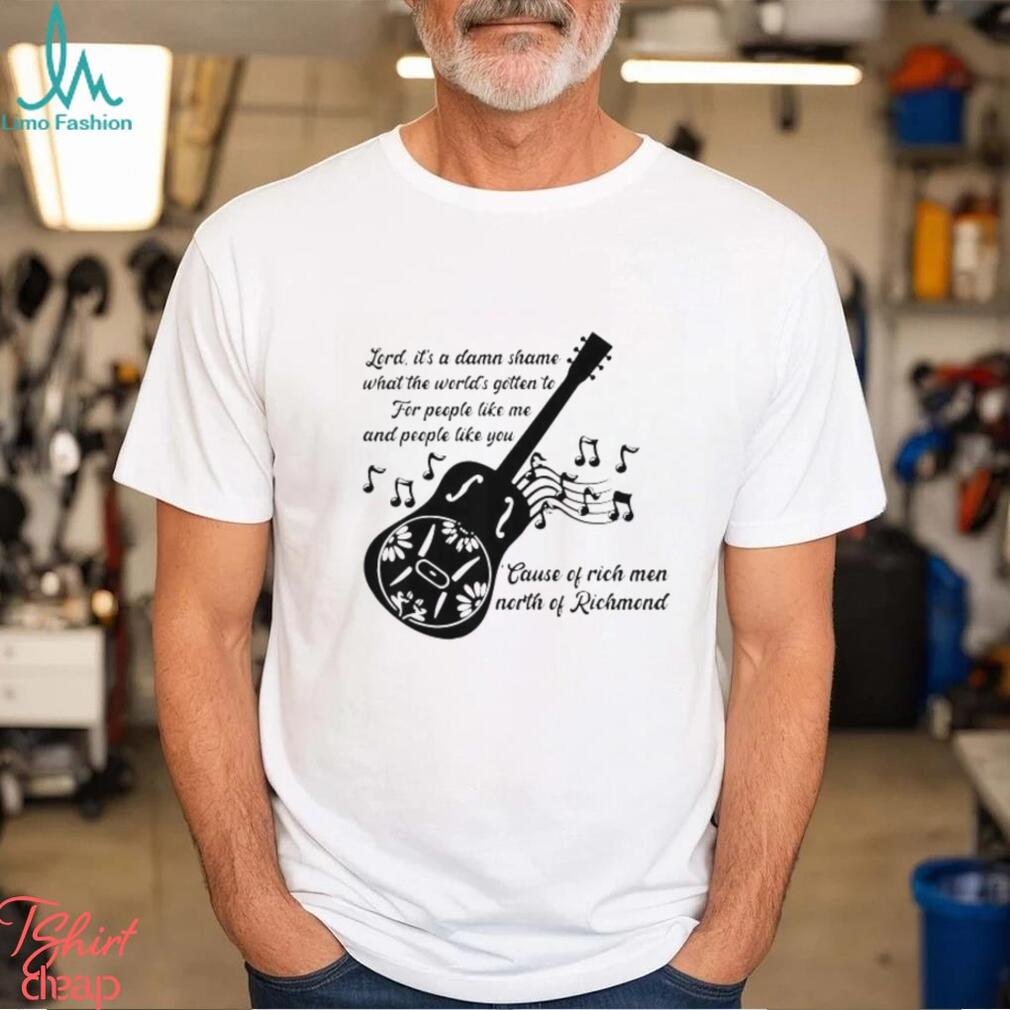 Lord It’s A Damn Shame What The Worlds Gotten To Cause Of Rich Men North Of Richmond Goochland Country Music T shirts Lord It’s A Damn Shame What The Worlds Gotten To Cause Of Rich Men North Of Richmond Goochland Country Music T shirts