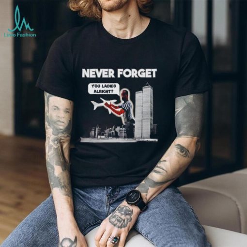 Men’s Never forget you ladies alright shirt