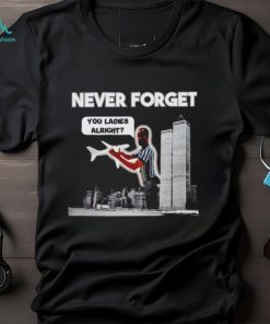 Men’s Never forget you ladies alright shirt