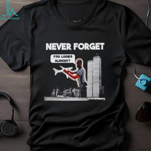 Men’s Never forget you ladies alright shirt